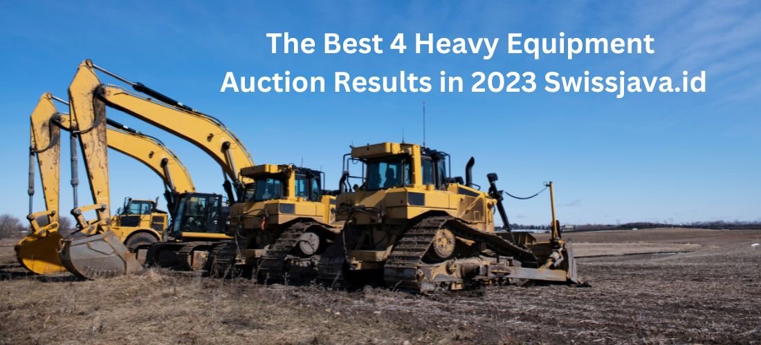 The Best 4 Heavy Equipment Auction Results in 2023 Swissjava.id